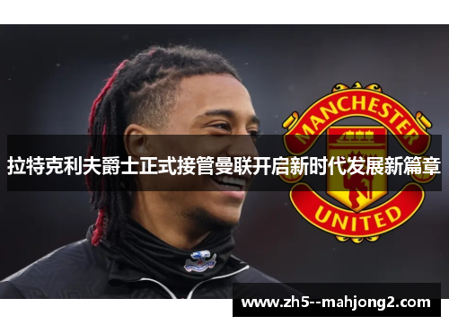 拉特克利夫爵士正式接管曼联开启新时代发展新篇章 拉特克利夫爵士正式接管曼联开启新时代发展新篇章