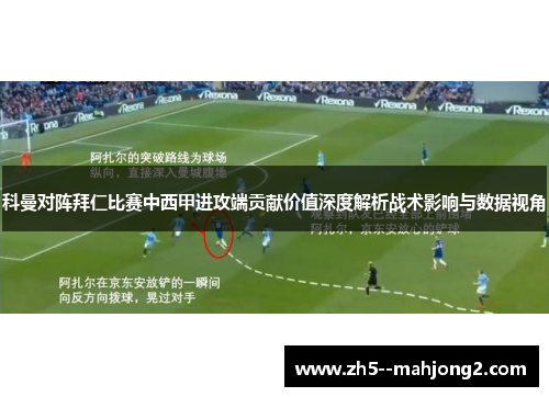 科曼对阵拜仁比赛中西甲进攻端贡献价值深度解析战术影响与数据视角 科曼对阵拜仁比赛中西甲进攻端贡献价值深度解析战术影响与数据视角